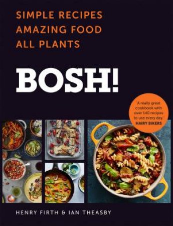 BOSH!: Simple Recipes. Amazing Food. All Plants. by Henry Firth & Ian Theasby