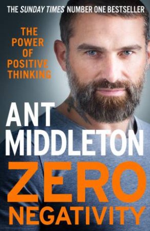 Zero Negativity: The Power Of Positive Thinking by Ant Middleton