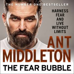 The Fear Bubble: Harness Fear and Live Without Limits [Unabridged Edition] by Ant Middleton
