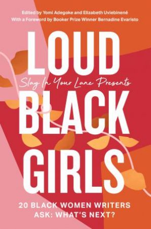 Loud Black Girls: 20 Black Women Writers Ask: What's Next? by Yomi Adegoke & Elizabeth Uviebenene