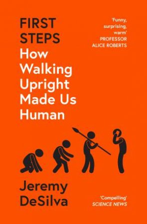 First Steps: How Walking Upright Made Us Human by Jeremy DeSilva