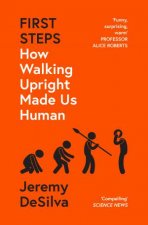 First Steps How Walking Upright Made Us Human
