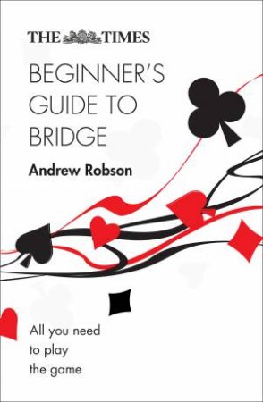 The Times Beginner's Guide To Bridge (2nd Ed.) by Andrew Robson