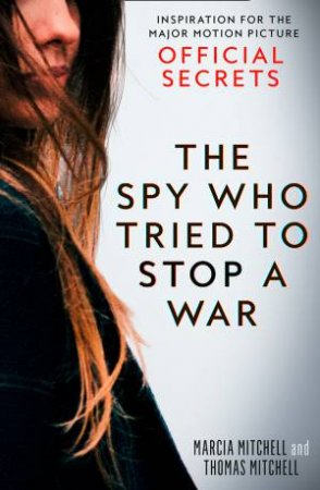 Official Secrets: The Spy Who Tried To Stop A War by Marcia Mitchell & Thomas Mitchell
