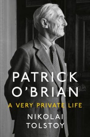 Patrick O'Brian: A Very Private Life by Nikolai Tolstoy