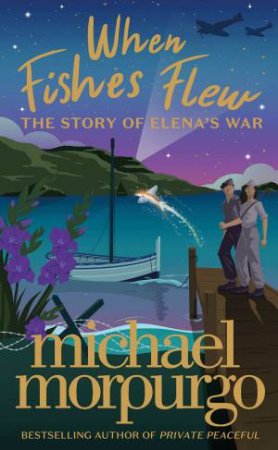 When Fishes Flew: The Story Of Elena's War by Michael Morpurgo