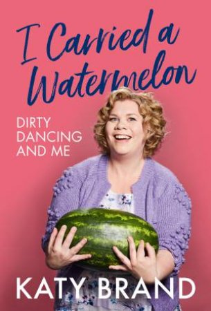 I Carried A Watermelon by Katy Brand