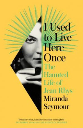 I Used To Live Here Once: The Haunted Life Of Jean Rhys