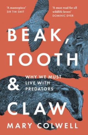 Beak, Tooth And Claw: Why We Must Live With Predators by Mary Colwell