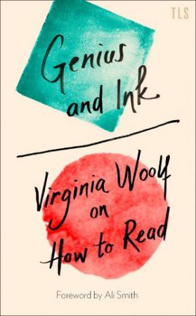 Genius And Ink: Virginia Woolf On How To Read by Virginia Woolf