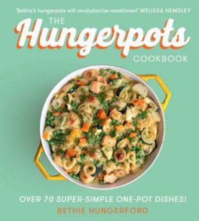 Hungerpots: 70 Super-Simple 20 Minute One Pot Dishes by Bethie Hungerford
