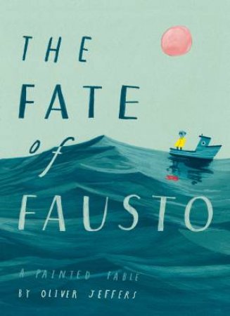 The Fate Of Fausto by Oliver Jeffers