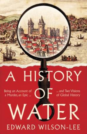A History Of Water by Edward Wilson-Lee
