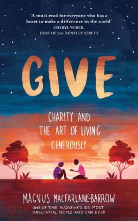 Give: Charity And The Art Of Living Generously by Magnus MacFarlane-Barrow