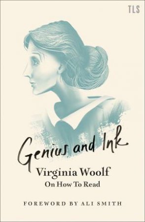 Genius And Ink: Virginia Woolf On How To Read by Virginia Woolf