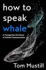 How To Speak Whale A Voyage Into The Future Of Animal Communication