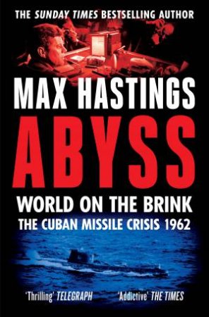 Abyss: The Cuban Missile Crisis 1962 by Max Hastings