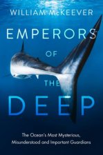 Emperors Of The Deep The Oceans Most Mysterious Misunderstood And Important Guardians