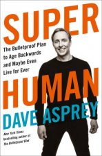 Super Human The Bulletproof Plan To Age Backward And Maybe Even Live Forever