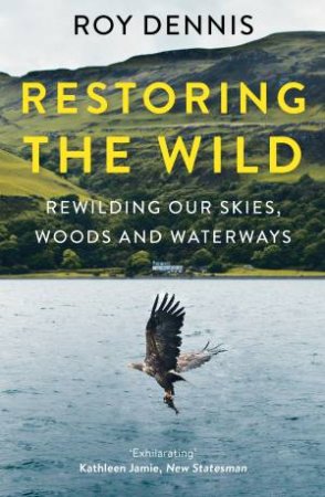 Restoring The Wild by Roy Dennis