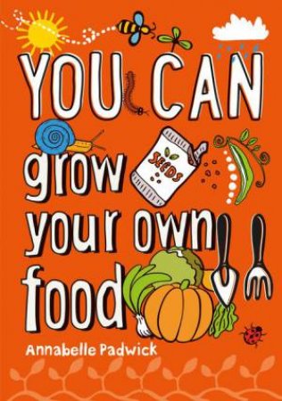 You Can... Grow Your Own Food by Annabelle Padwick