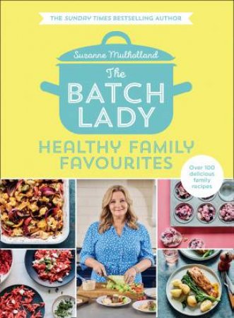 The Batch Lady: Healthy Family Favourites by Suzanne Mulholland