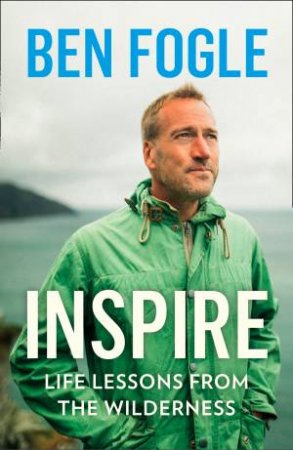 Inspire: How To Live A Wild Life by Ben Fogle
