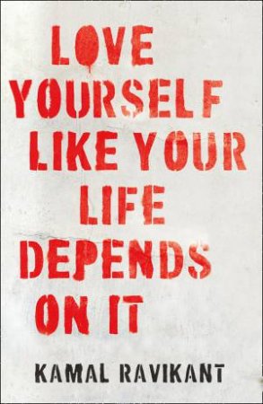 Love Yourself Like Your Life Depends On It by Kamal Ravikant