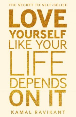 Love Yourself Like Your Life Depends On It by Kamal Ravikant