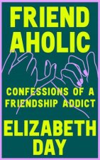 Friendaholic Confessions of a Friendship Addict