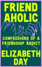 Friendaholic Confessions Of A Friendship Addict