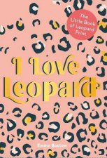 I Love Leopard The Little Book Of Leopard Print
