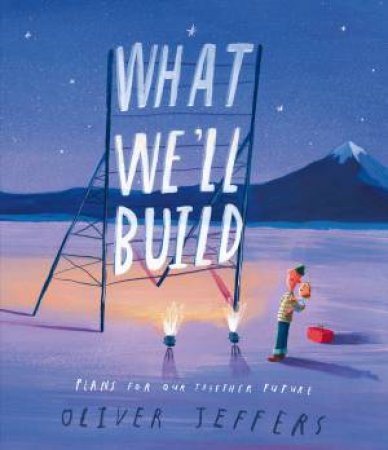 What We'll Build: Plans For Our Together Future by Oliver Jeffers