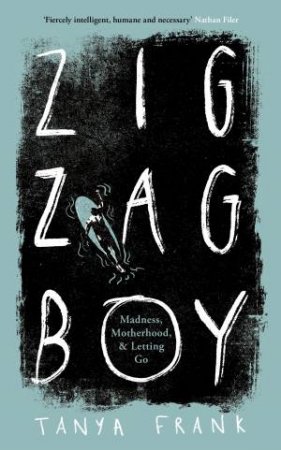 Zig-Zag Boy: Madness, Motherhood And Letting Go by Tanya Frank