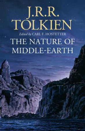 The Nature Of Middle-Earth by J R R Tolkien & Carl F Hostetter