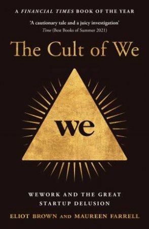 The Cult Of We: Wework And The Great Start-Up Delusion by Eliot Brown & Maureen Farrell