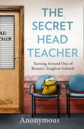 The Secret Headteacher: Turning Around One Of Britain's Toughest Schools by Anonymous