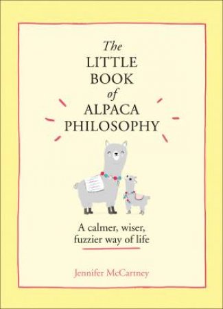 The Little Book Of Alpaca Philosophy: A Calmer, Wiser, Fuzzier Way Of Life