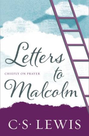 Letters to Malcolm: Chiefly on Prayer by C. S. Lewis