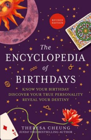 The Encyclopedia Of Birthdays [Revised Edition]: Know Your Birthday. Discover Your True Personality. Reveal Your Destiny. by Theresa Cheung