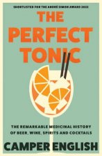 The Perfect Tonic The Remarkable Medicinal History of Beer Wine Spirits and Cocktails