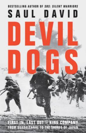 Devil Dogs: First In, Last Out - King Company From Guadalcanal To The Shores Of Japan by Saul David
