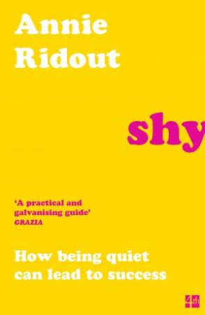 Shy: How Being Quiet Can Lead To Success by Annie Ridout