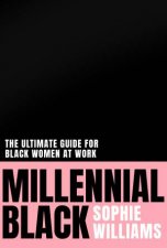Millennial Black The Black Womans Essential Field Guide To The Modern Workplace