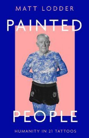 Painted People: A History of Humanity In 21 Tattoos by Matt Lodder