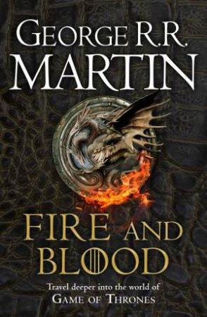 Fire And Blood: 300 Years Before A Game of Thrones (A Targaryen History) by George R R Martin