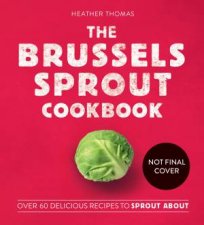 The Brussels Sprout Cookbook