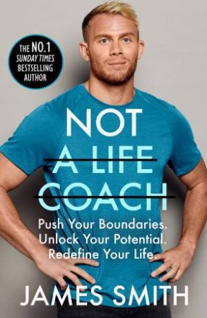 Not A Life Coach: Push Your Boundaries. Unlock Your Potential. Redefine Your Life. by James Smith