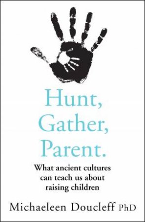 Hunt, Gather, Parent by Michaeleen Doucleff
