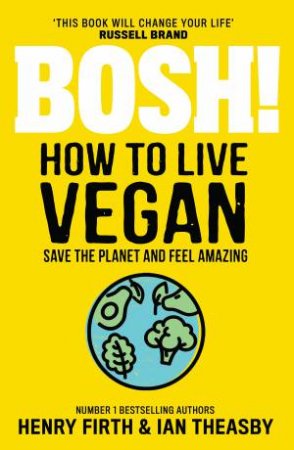 Bosh! How To Live Vegan by Henry Firth & Ian Theasby